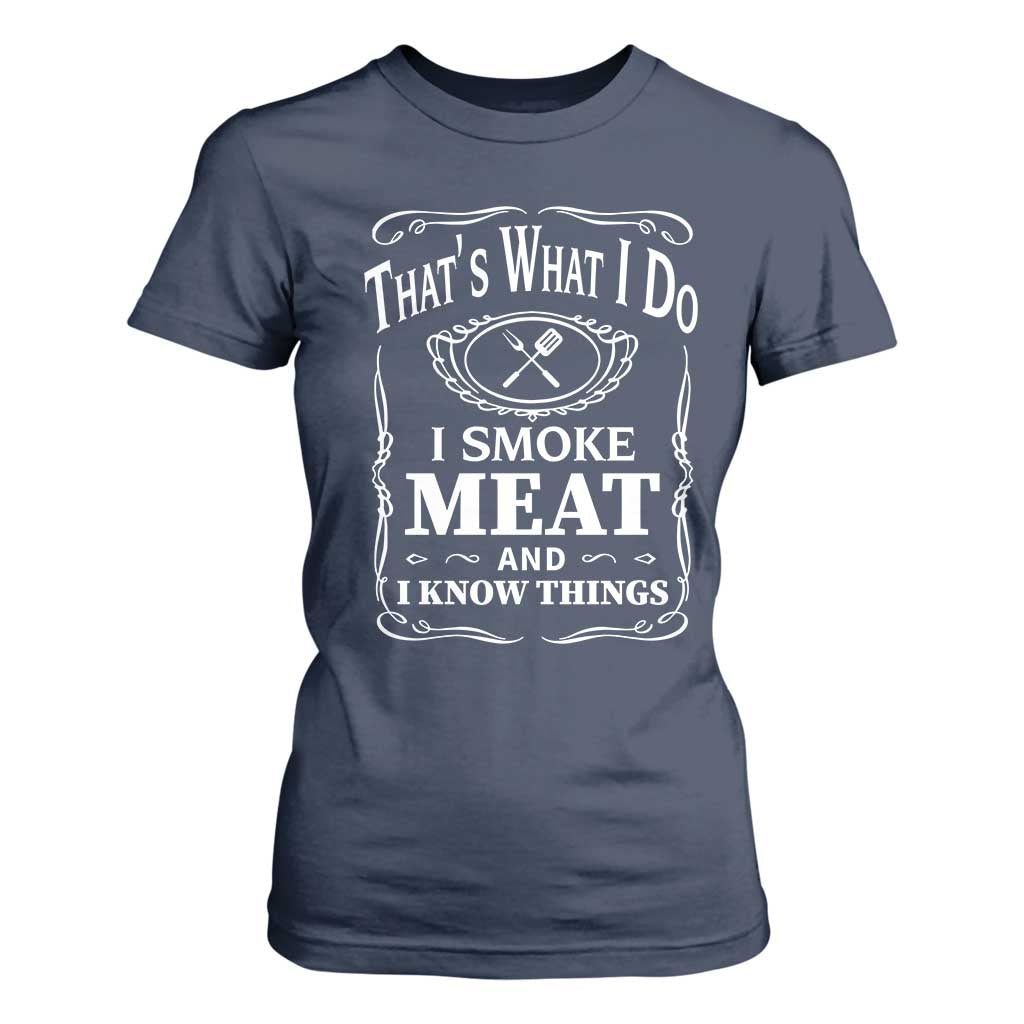 Funny Grilling BBQ T Shirt For Women That's What I Do I Smoke Meat And I Know Things Father's Day TS11 Navy Print Your Wear