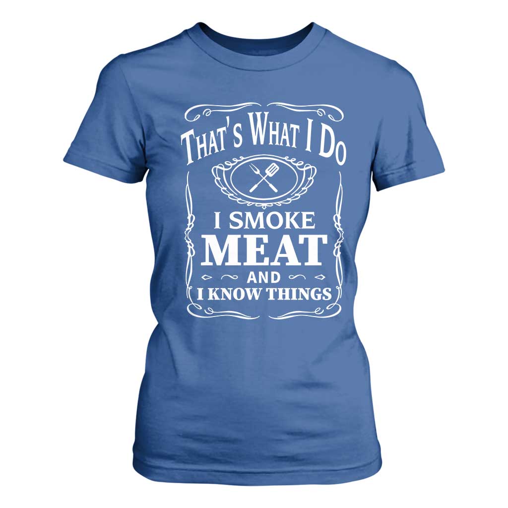 Funny Grilling BBQ T Shirt For Women That's What I Do I Smoke Meat And I Know Things Father's Day TS11 Royal Blue Print Your Wear