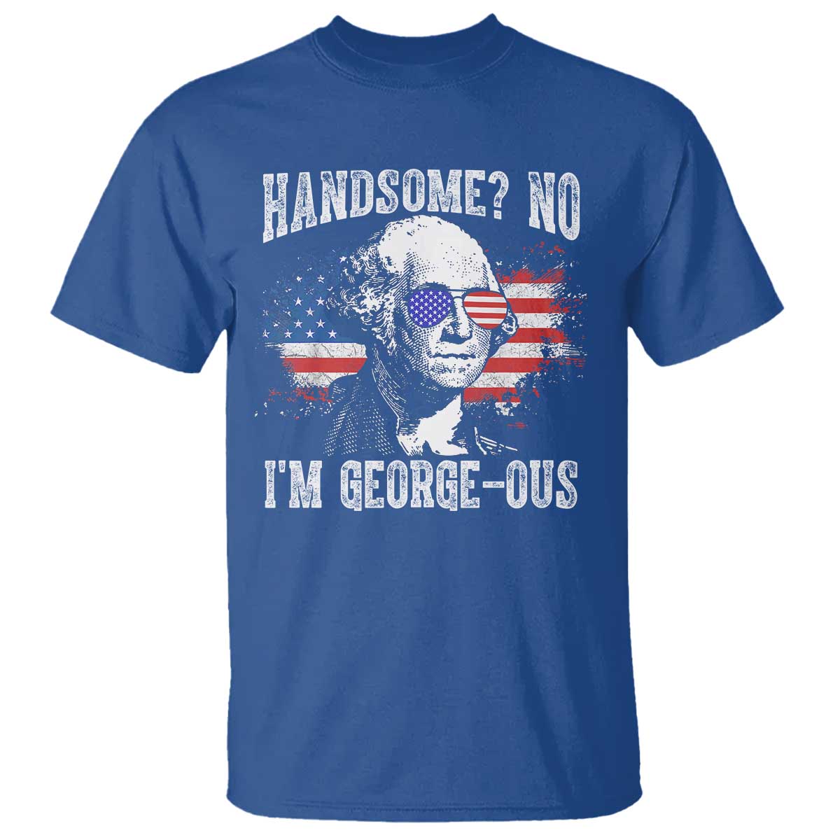 Funny George Washington T Shirt Handsome No I'm George-ous 4th Of July American Flag TS11 Royal Blue Print Your Wear
