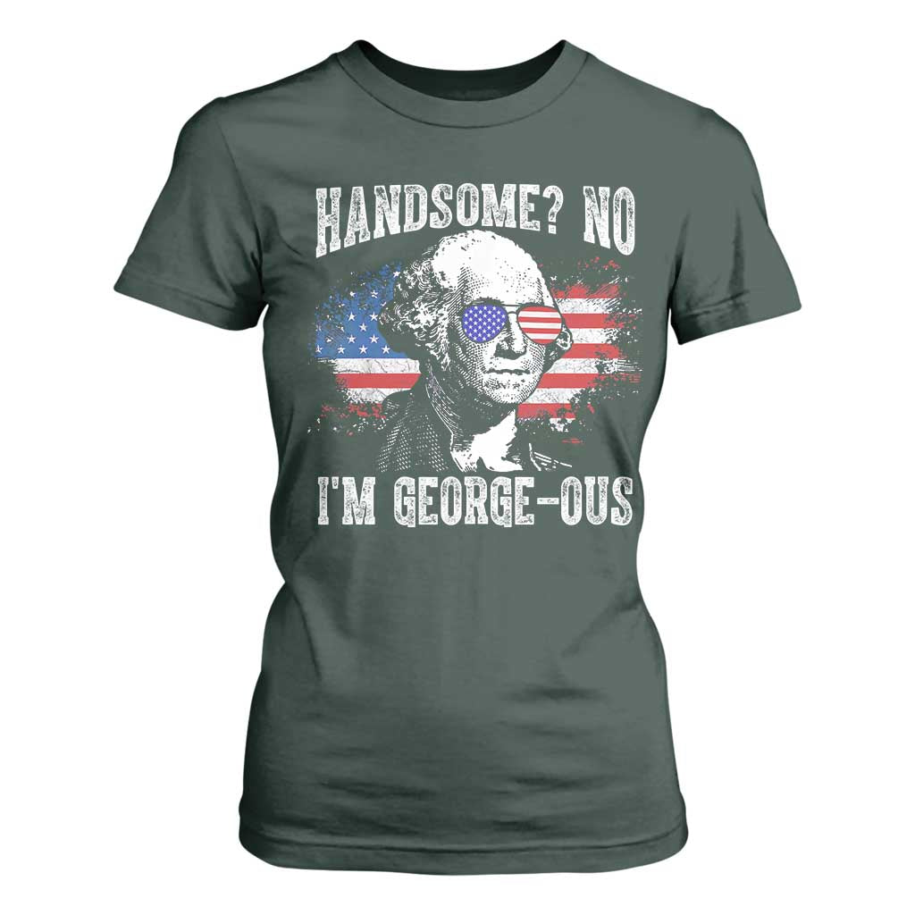 Funny George Washington T Shirt For Women Handsome No I'm George-ous 4th Of July American Flag TS11 Dark Forest Green Print Your Wear