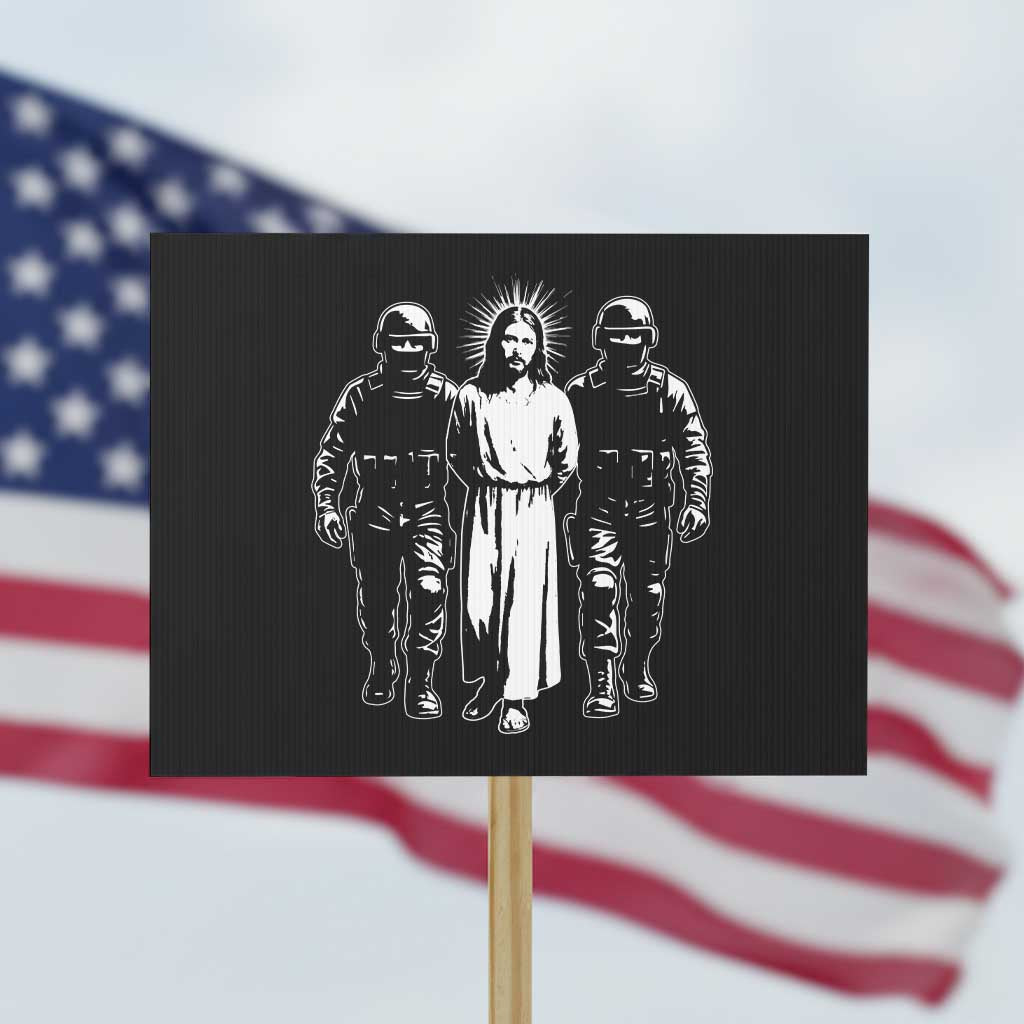 Jesus Arrested Parody Protest Sign Funny Immigrant Rights Political Protest TS11 Horizontal 18