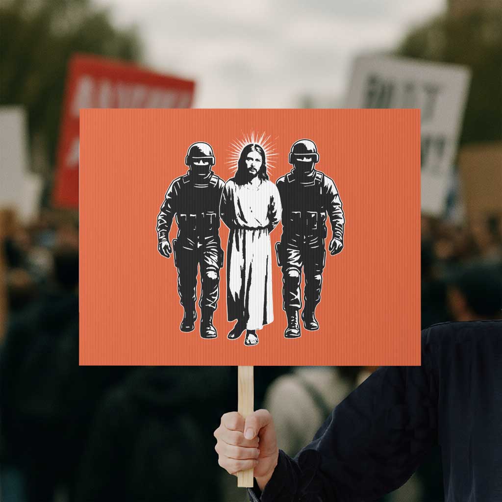 Jesus Arrested Parody Protest Sign Funny Immigrant Rights Political Protest TS11 Horizontal 18