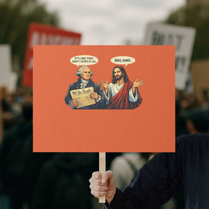 Funny Its Like They Didnt Listen At All Bro Same Meme Protest Sign TS11 Horizontal 18" × 24" Orange Print Your Wear