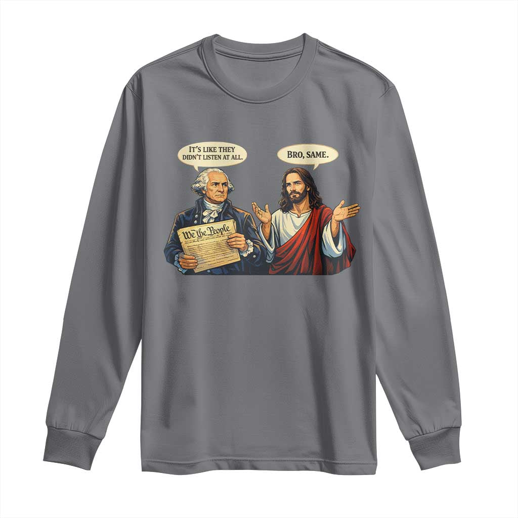 Funny Its Like They Didnt Listen At All Bro Same Meme Long Sleeve Shirt TS11 Charcoal Print Your Wear