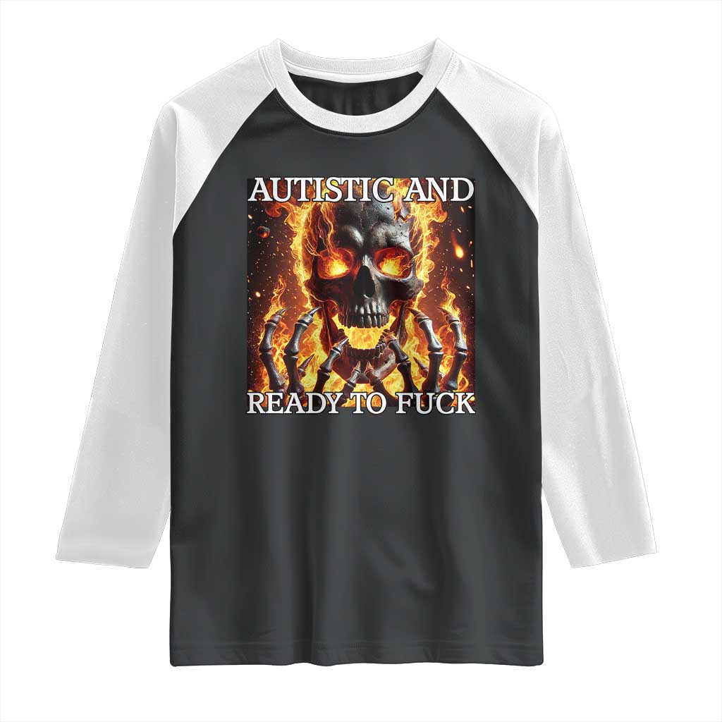 Funny Autistic And Ready To Fuck Raglan Shirt Fire Skeleton Autism Humor Joke TS11 Black White Print Your Wear