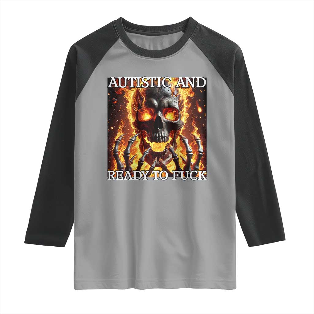 Funny Autistic And Ready To Fuck Raglan Shirt Fire Skeleton Autism Humor Joke TS11 Sport Gray Black Print Your Wear