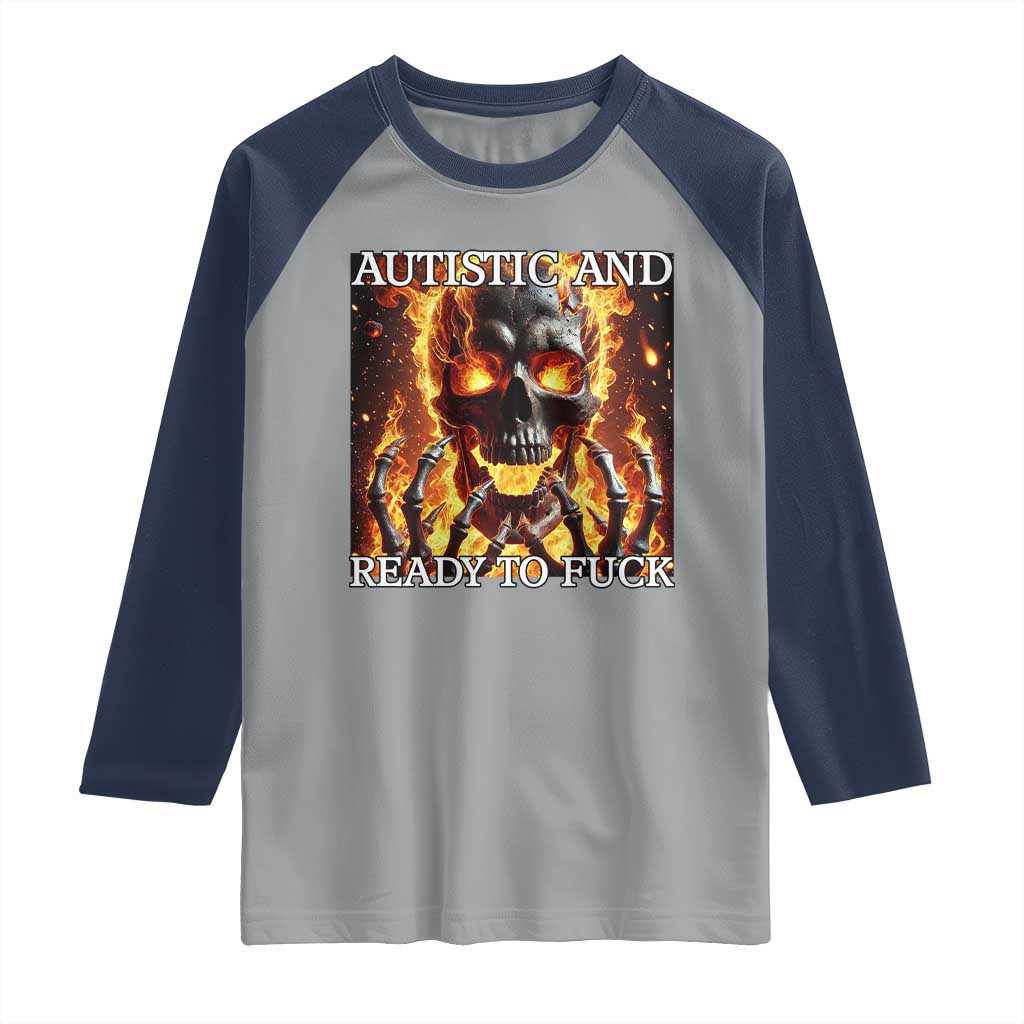 Funny Autistic And Ready To Fuck Raglan Shirt Fire Skeleton Autism Humor Joke TS11 Sport Gray Navy Print Your Wear