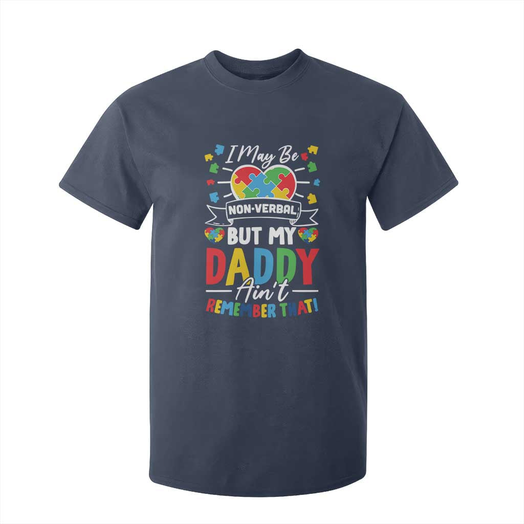 I May Be Non Verbal But My Daddy Ain't Remember That T Shirt For Kid Autism Awareness Dad TS11 Navy Print Your Wear