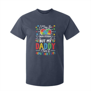 I May Be Non Verbal But My Daddy Ain't Remember That T Shirt For Kid Autism Awareness Dad TS11 Navy Print Your Wear