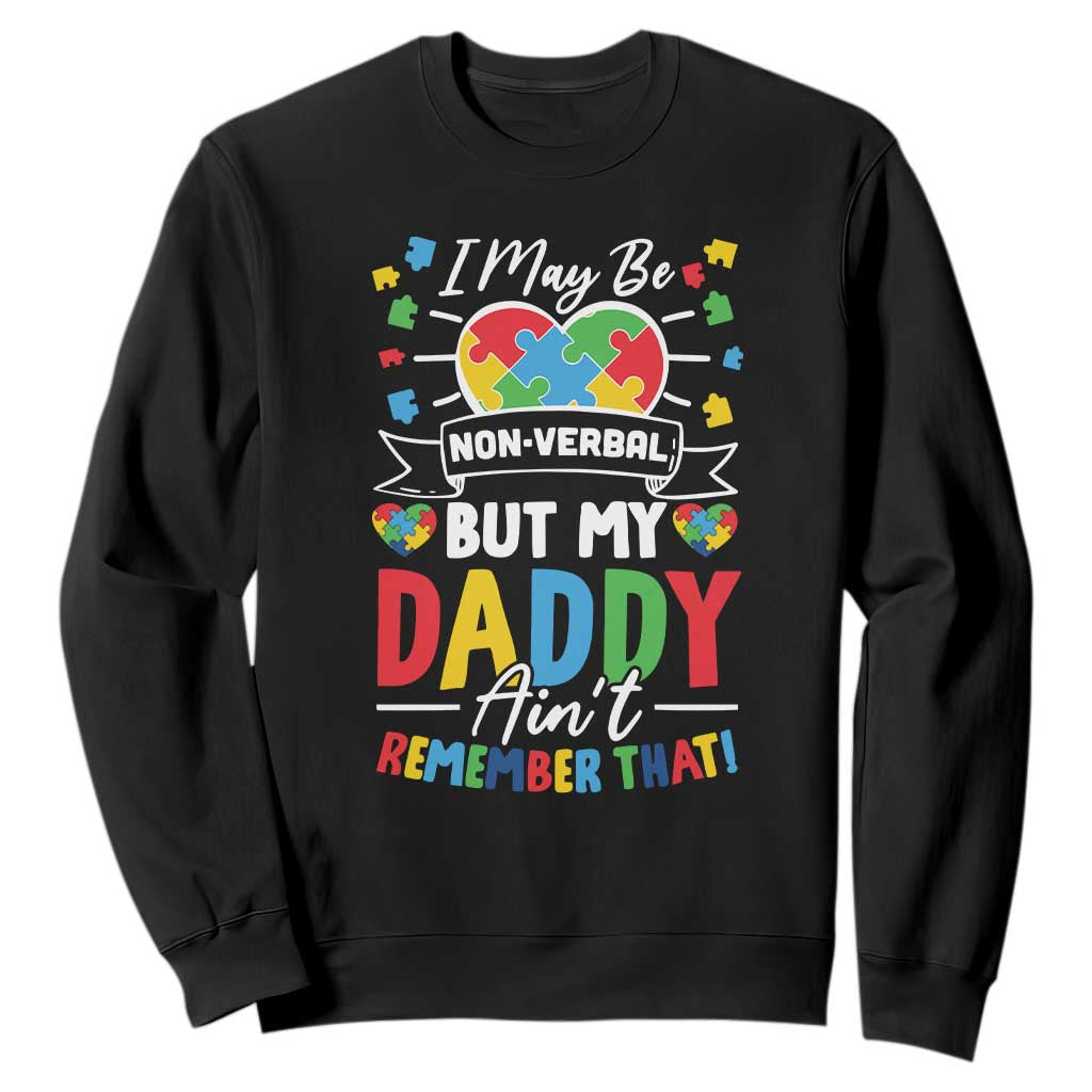 I May Be Non Verbal But My Daddy Ain't Remember That Sweatshirt Autism Awareness Dad TS11 Black Print Your Wear