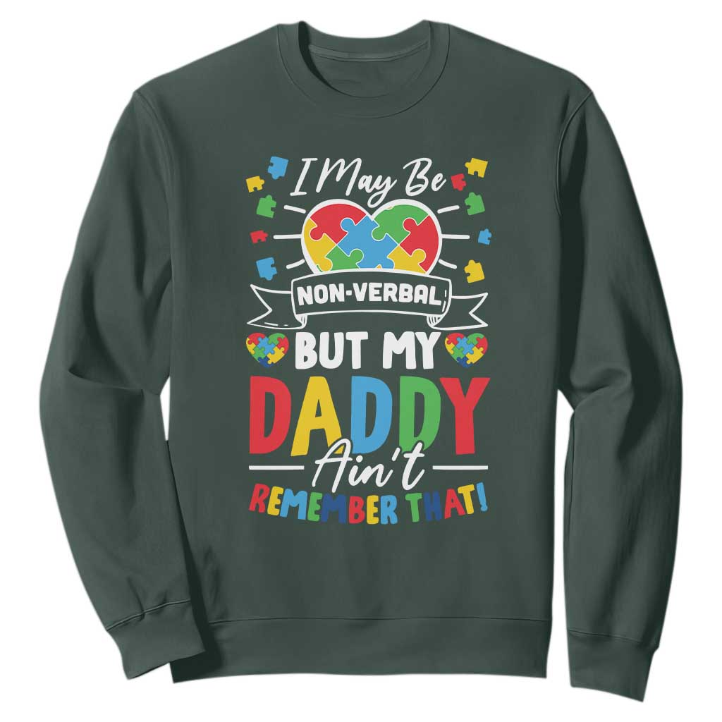 I May Be Non Verbal But My Daddy Ain't Remember That Sweatshirt Autism Awareness Dad TS11 Dark Forest Green Print Your Wear