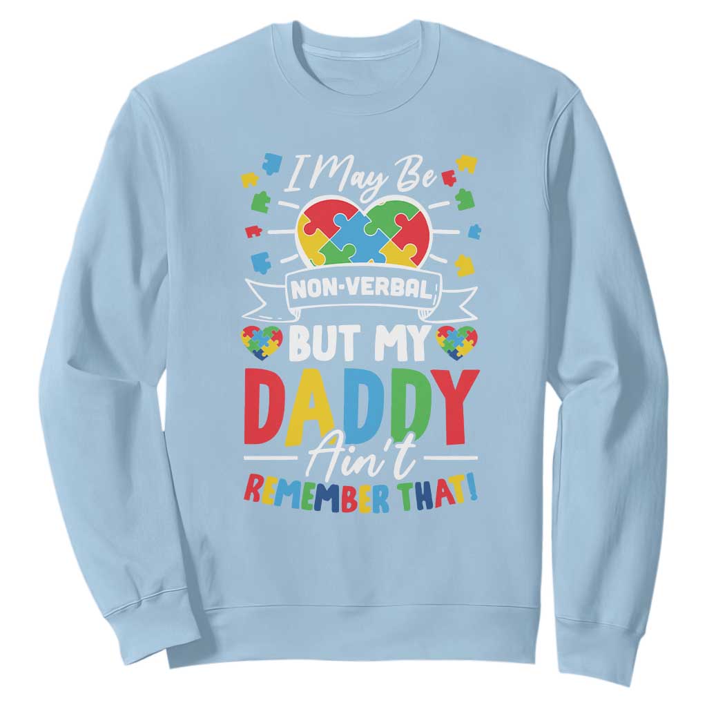 I May Be Non Verbal But My Daddy Ain't Remember That Sweatshirt Autism Awareness Dad TS11 Light Blue Print Your Wear