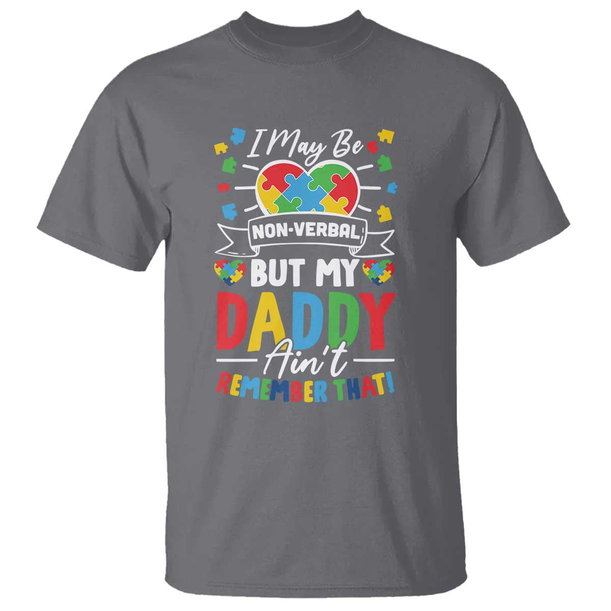 I May Be Non Verbal But My Daddy Ain't Remember That T Shirt Autism Awareness Dad TS11 Charcoal Print Your Wear