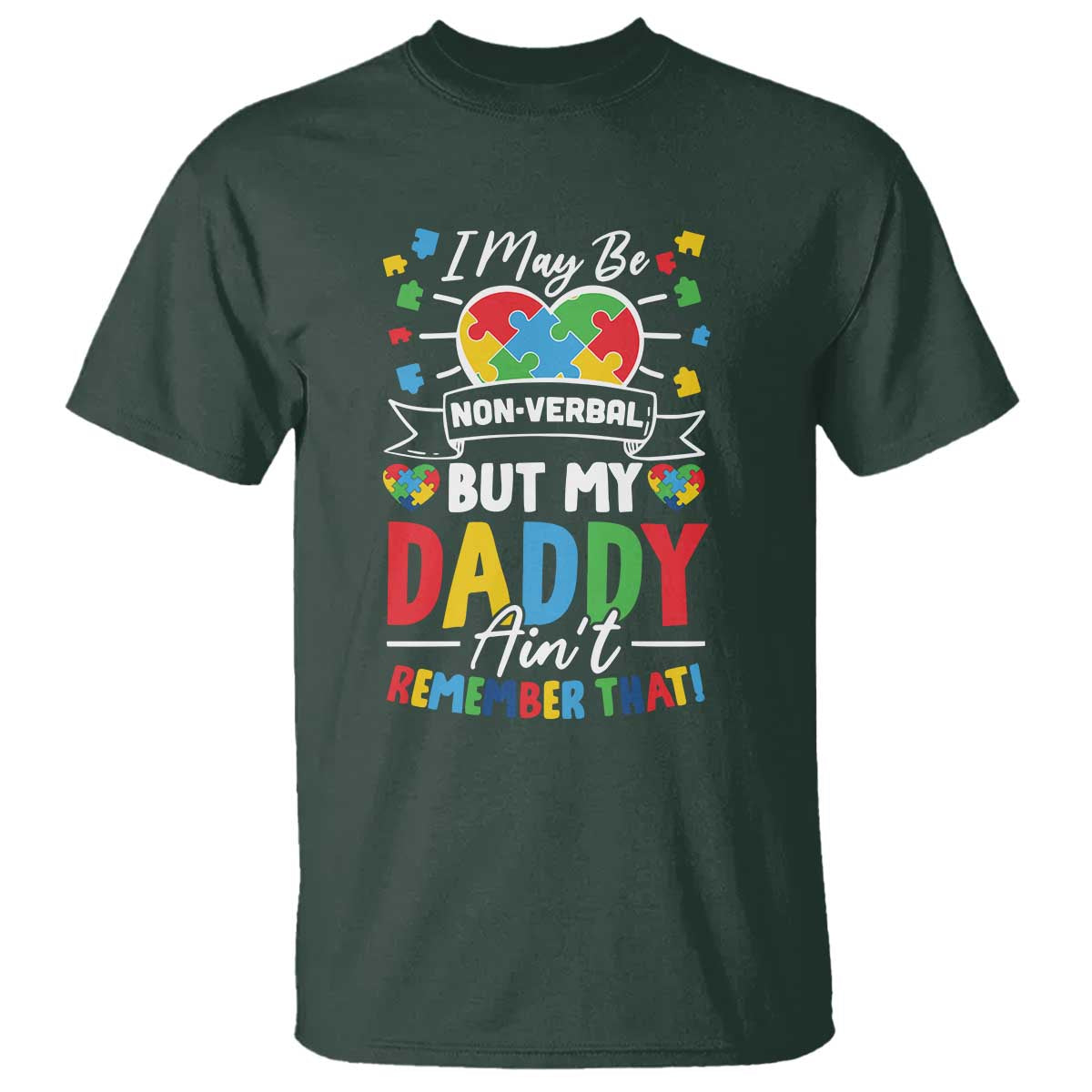 I May Be Non Verbal But My Daddy Ain't Remember That T Shirt Autism Awareness Dad TS11 Dark Forest Green Print Your Wear