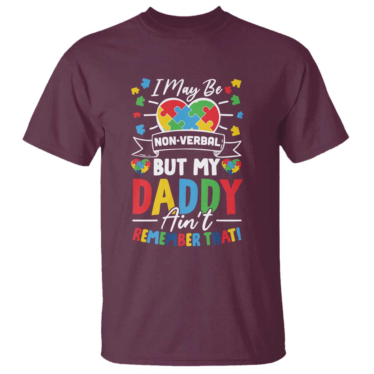 I May Be Non Verbal But My Daddy Ain't Remember That T Shirt Autism Awareness Dad TS11 Maroon Print Your Wear