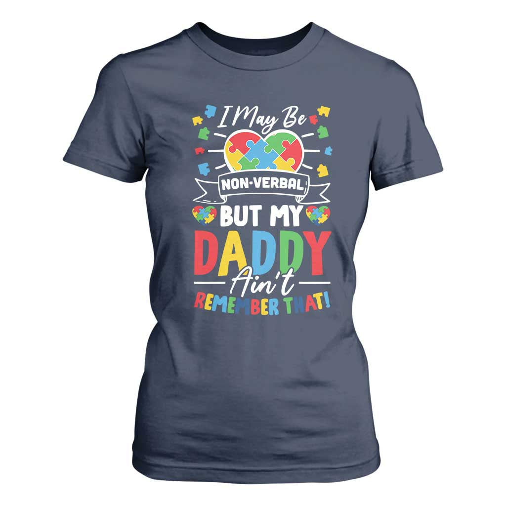 I May Be Non Verbal But My Daddy Ain't Remember That T Shirt For Women Autism Awareness Dad TS11 Navy Print Your Wear