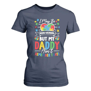 I May Be Non Verbal But My Daddy Ain't Remember That T Shirt For Women Autism Awareness Dad TS11 Navy Print Your Wear