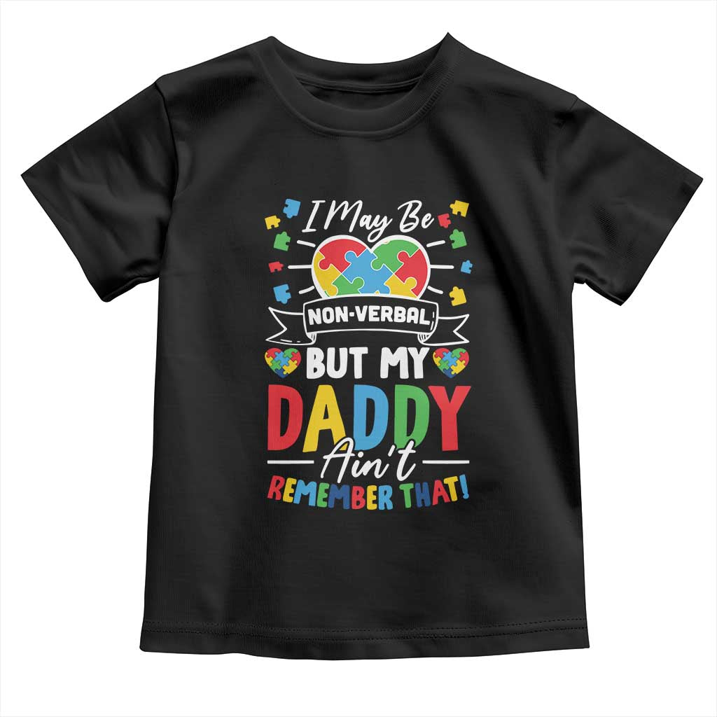 I May Be Non Verbal But My Daddy Ain't Remember That Toddler T Shirt Autism Awareness Dad TS11 Black Print Your Wear