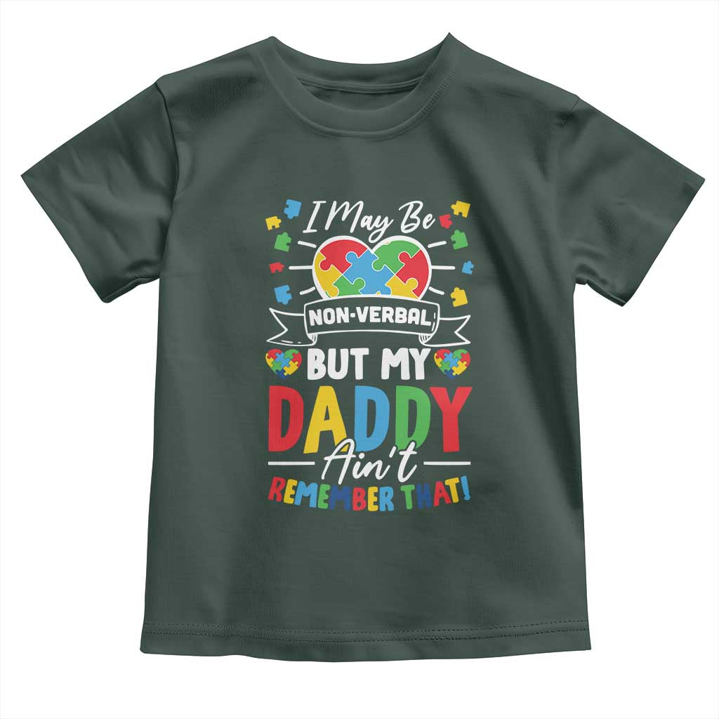 I May Be Non Verbal But My Daddy Ain't Remember That Toddler T Shirt Autism Awareness Dad TS11 Dark Forest Green Print Your Wear