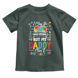 I May Be Non Verbal But My Daddy Ain't Remember That Toddler T Shirt Autism Awareness Dad TS11 Dark Forest Green Print Your Wear