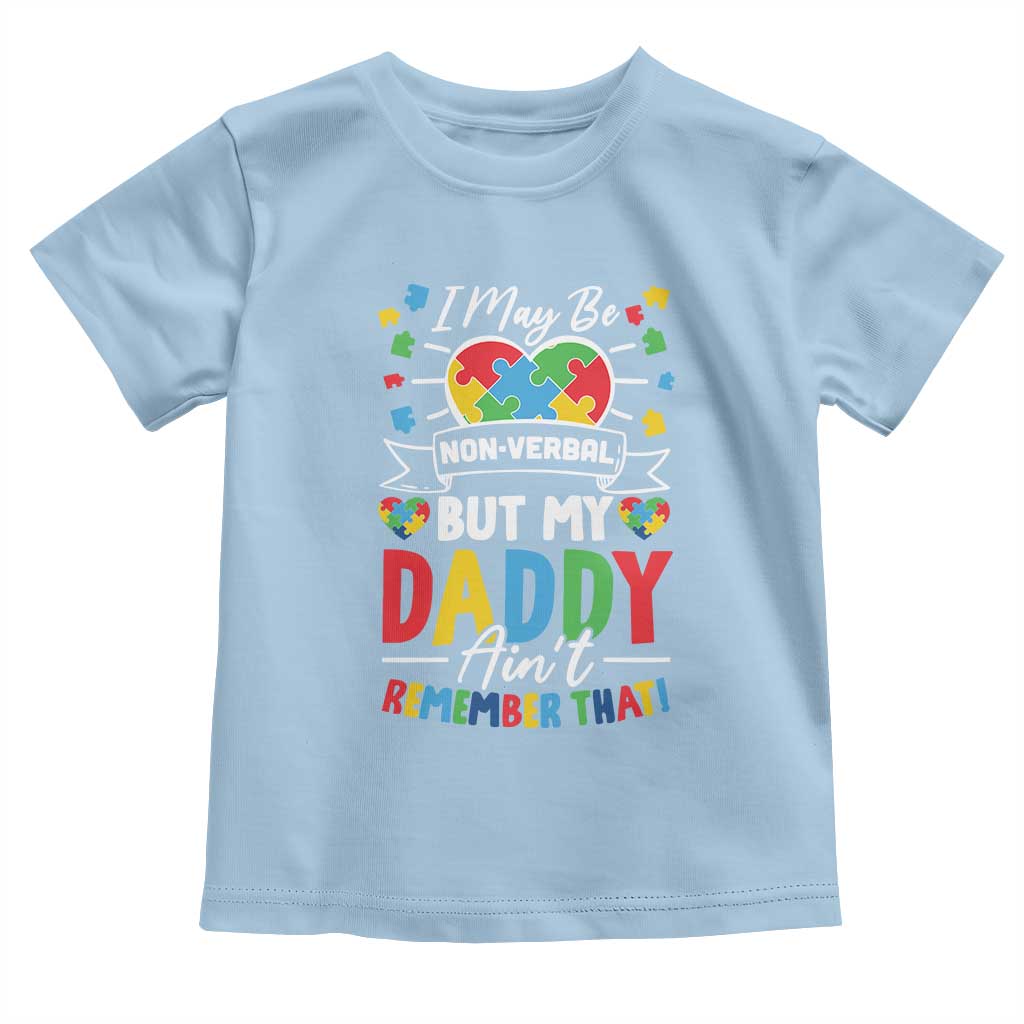 I May Be Non Verbal But My Daddy Ain't Remember That Toddler T Shirt Autism Awareness Dad TS11 Light Blue Print Your Wear