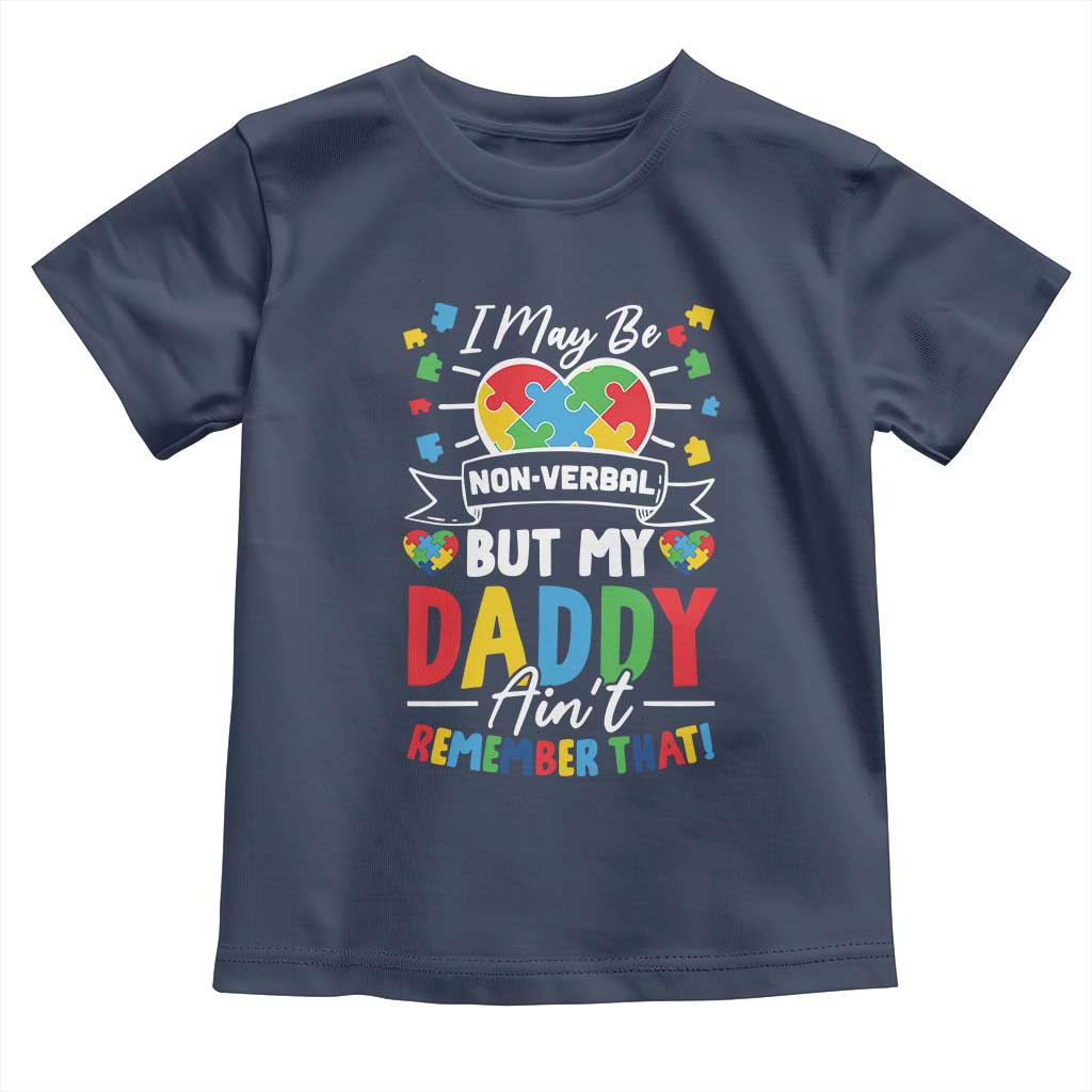 I May Be Non Verbal But My Daddy Ain't Remember That Toddler T Shirt Autism Awareness Dad TS11 Navy Print Your Wear