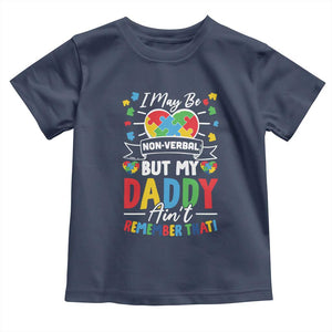 I May Be Non Verbal But My Daddy Ain't Remember That Toddler T Shirt Autism Awareness Dad TS11 Navy Print Your Wear