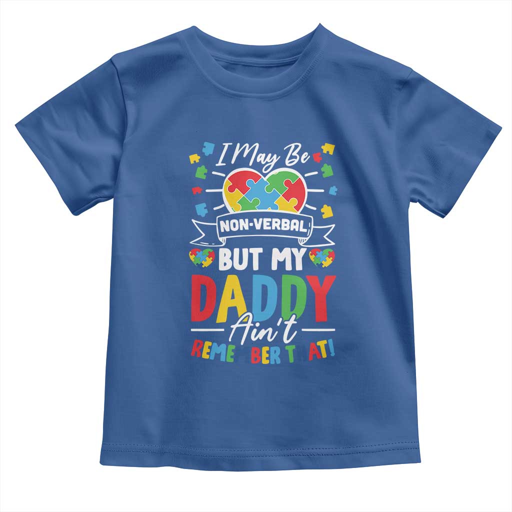 I May Be Non Verbal But My Daddy Ain't Remember That Toddler T Shirt Autism Awareness Dad TS11 Royal Blue Print Your Wear