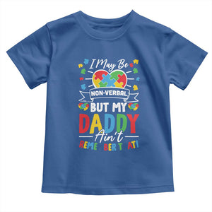 I May Be Non Verbal But My Daddy Ain't Remember That Toddler T Shirt Autism Awareness Dad TS11 Royal Blue Print Your Wear