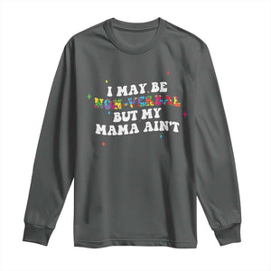 Funny Autism Awareness Mom Long Sleeve Shirt I May Be Non Verbal But My Mama Ain't TS11 Dark Heather Print Your Wear
