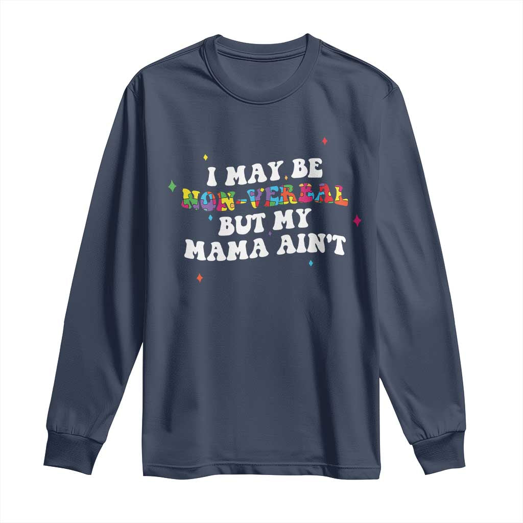 Funny Autism Awareness Mom Long Sleeve Shirt I May Be Non Verbal But My Mama Ain't TS11 Navy Print Your Wear