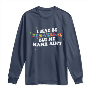 Funny Autism Awareness Mom Long Sleeve Shirt I May Be Non Verbal But My Mama Ain't TS11 Navy Print Your Wear