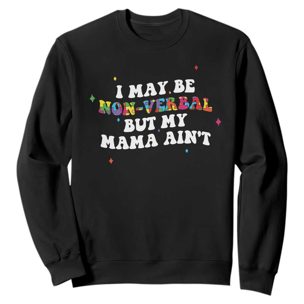 Funny Autism Awareness Mom Sweatshirt I May Be Non Verbal But My Mama Ain't TS11 Black Print Your Wear