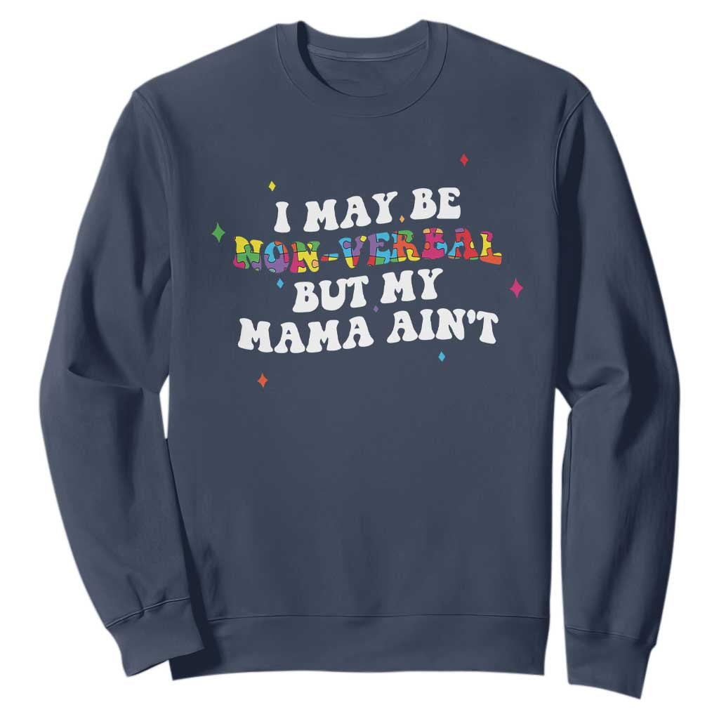 Funny Autism Awareness Mom Sweatshirt I May Be Non Verbal But My Mama Ain't TS11 Navy Print Your Wear