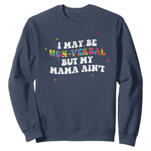 Funny Autism Awareness Mom Sweatshirt I May Be Non Verbal But My Mama Ain't TS11 Navy Print Your Wear