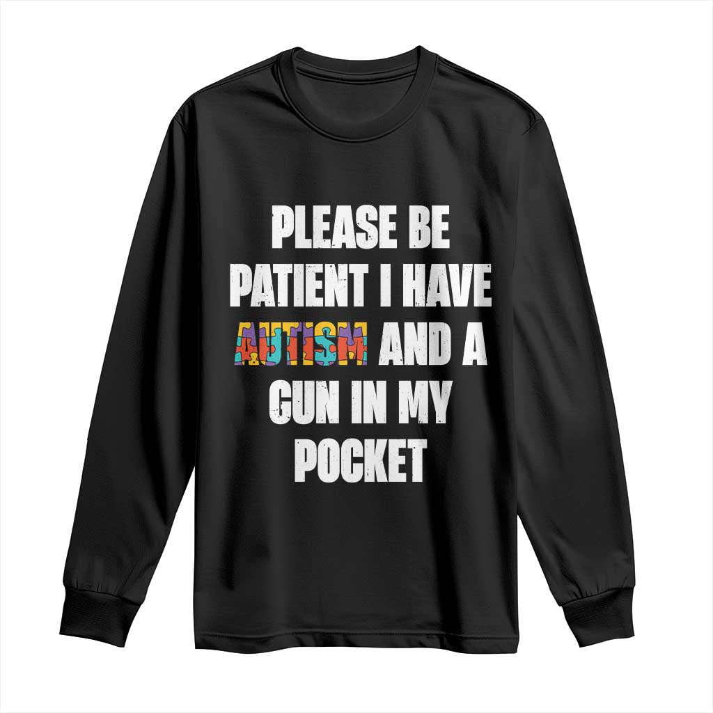 Funny Please Be Patient I Have Autism And A Gun In My Pocket Long Sleeve Shirt Autism Awareness TS11 Black Print Your Wear