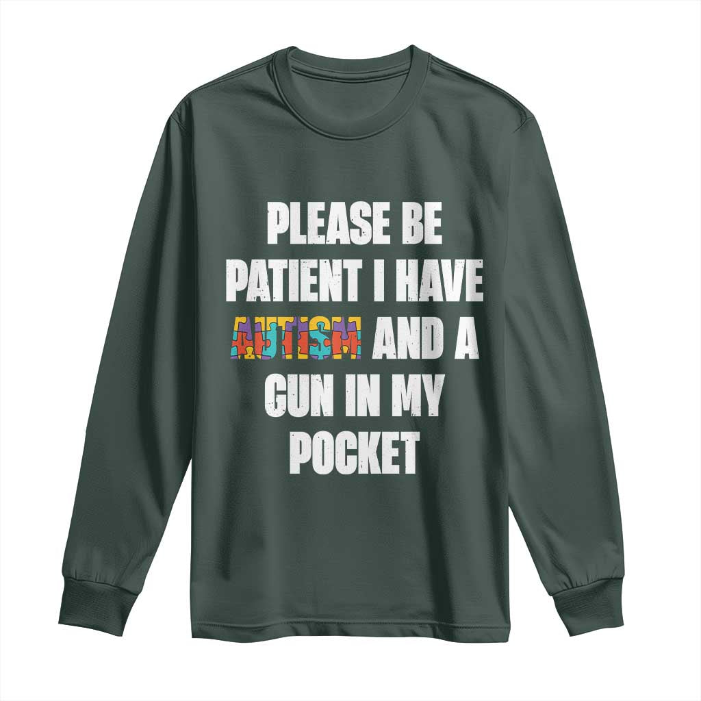 Funny Please Be Patient I Have Autism And A Gun In My Pocket Long Sleeve Shirt Autism Awareness TS11 Dark Forest Green Print Your Wear