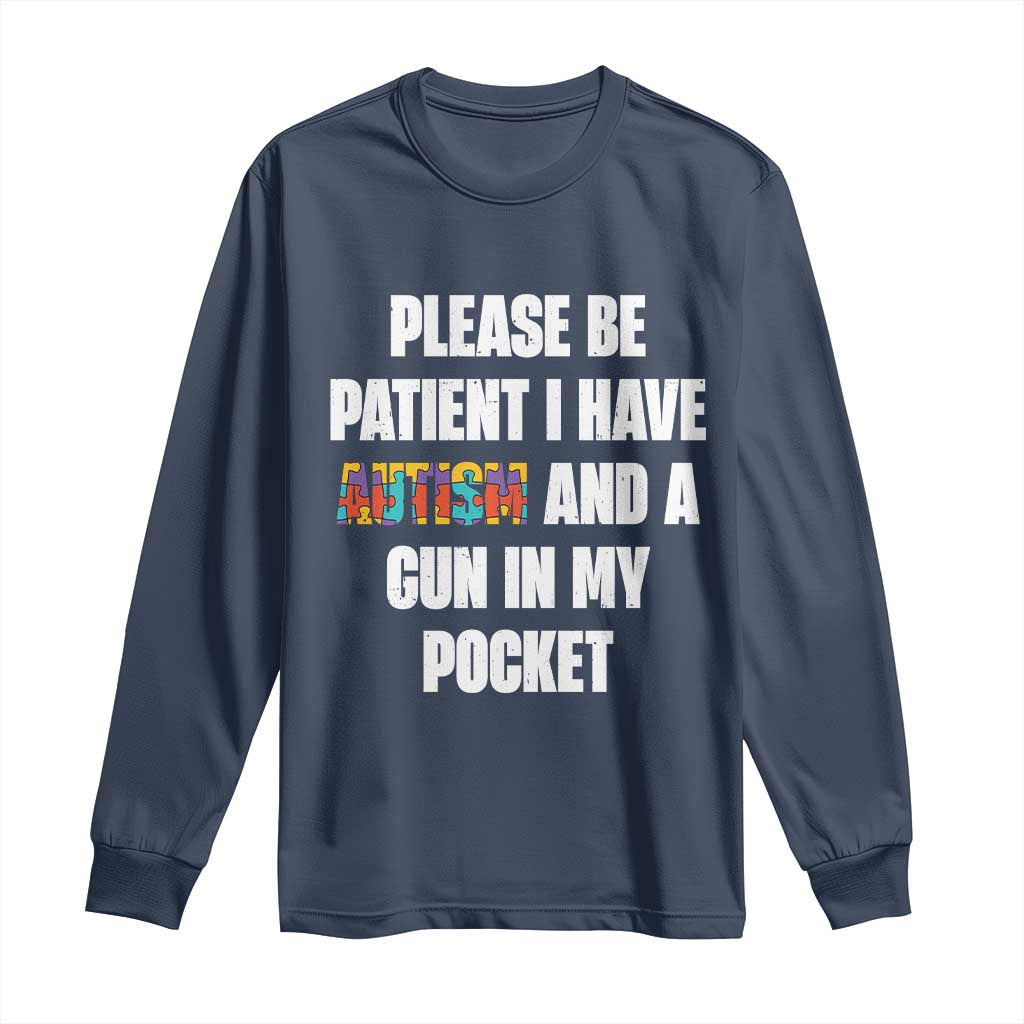 Funny Please Be Patient I Have Autism And A Gun In My Pocket Long Sleeve Shirt Autism Awareness TS11 Navy Print Your Wear
