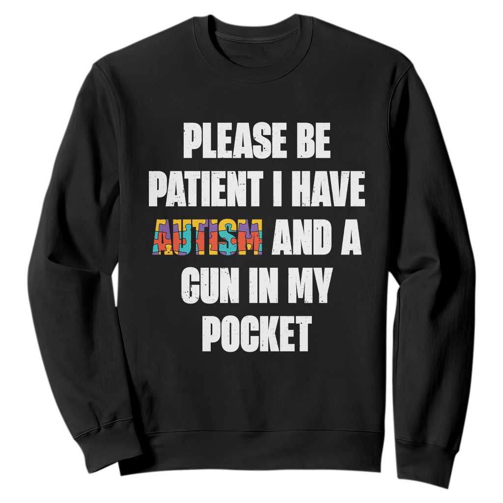 Funny Please Be Patient I Have Autism And A Gun In My Pocket Sweatshirt Autism Awareness TS11 Black Print Your Wear