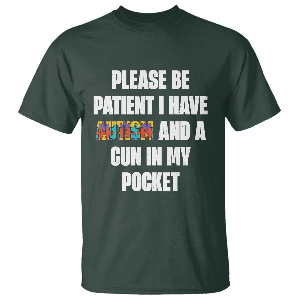 Funny Please Be Patient I Have Autism And A Gun In My Pocket T Shirt Autism Awareness TS11 Dark Forest Green Print Your Wear
