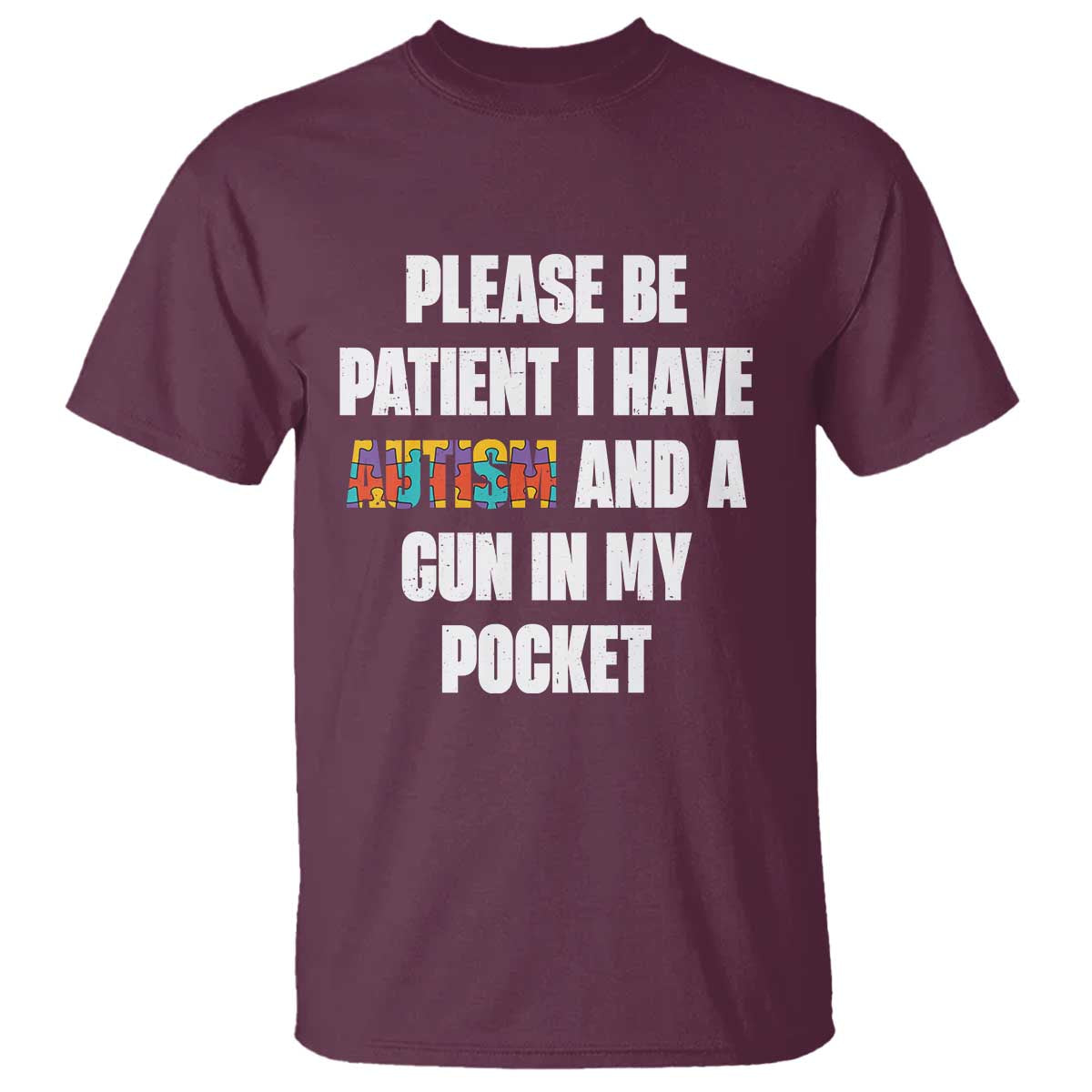 Funny Please Be Patient I Have Autism And A Gun In My Pocket T Shirt Autism Awareness TS11 Maroon Print Your Wear