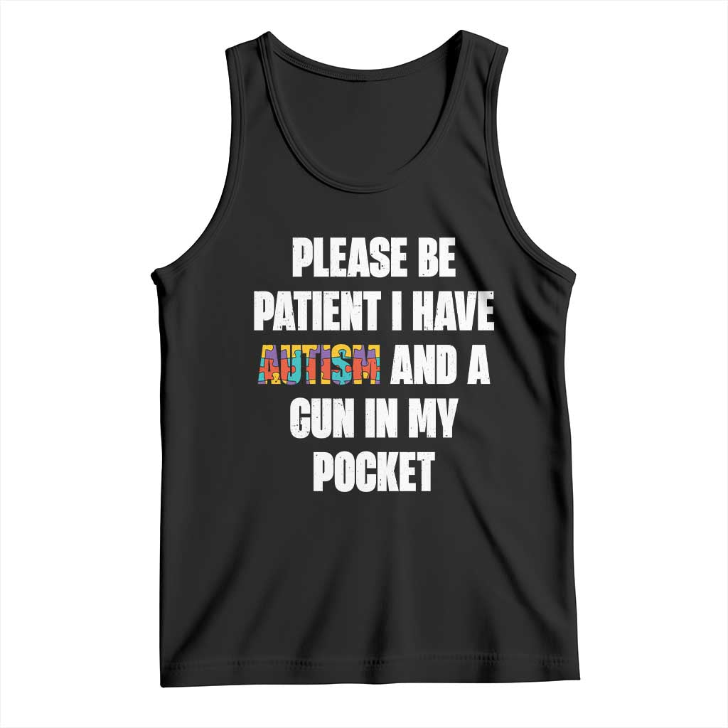 Funny Please Be Patient I Have Autism And A Gun In My Pocket Tank Top Autism Awareness TS11 Black Print Your Wear