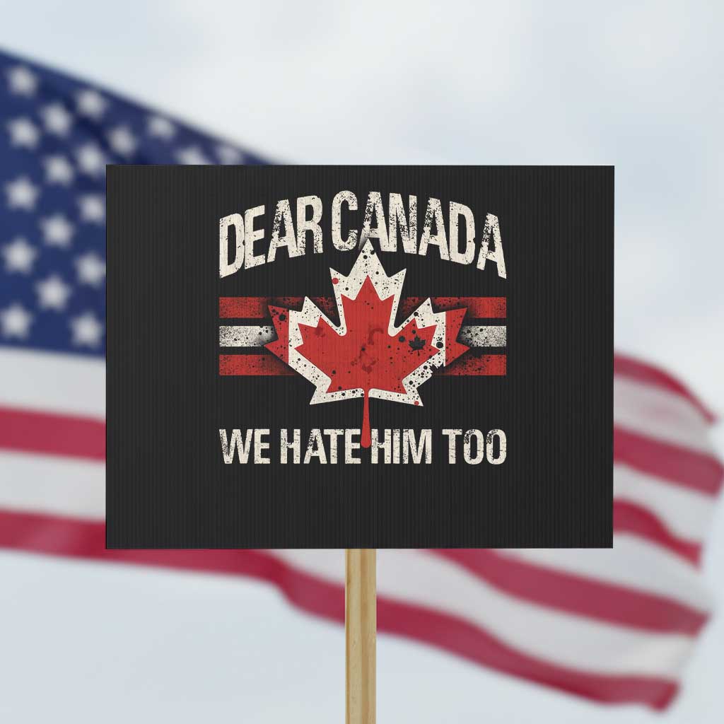 Dear Canada We Hate Him Too Protest Sign Vintage Maple Leaf TS11 Horizontal 18