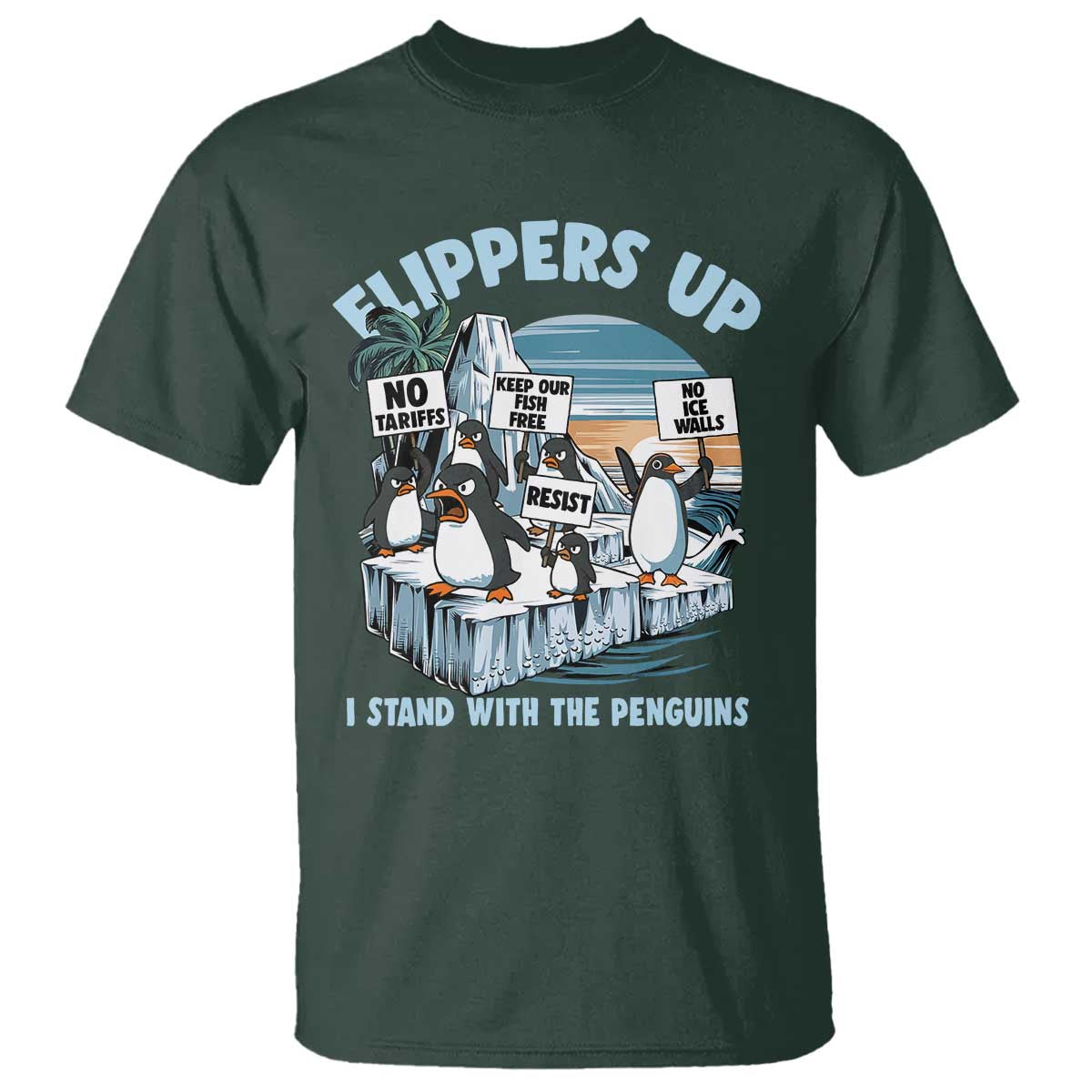 Flippers Up I Stand With The Peinguins T Shirt Penguins Tariff Resist TS11 Dark Forest Green Print Your Wear