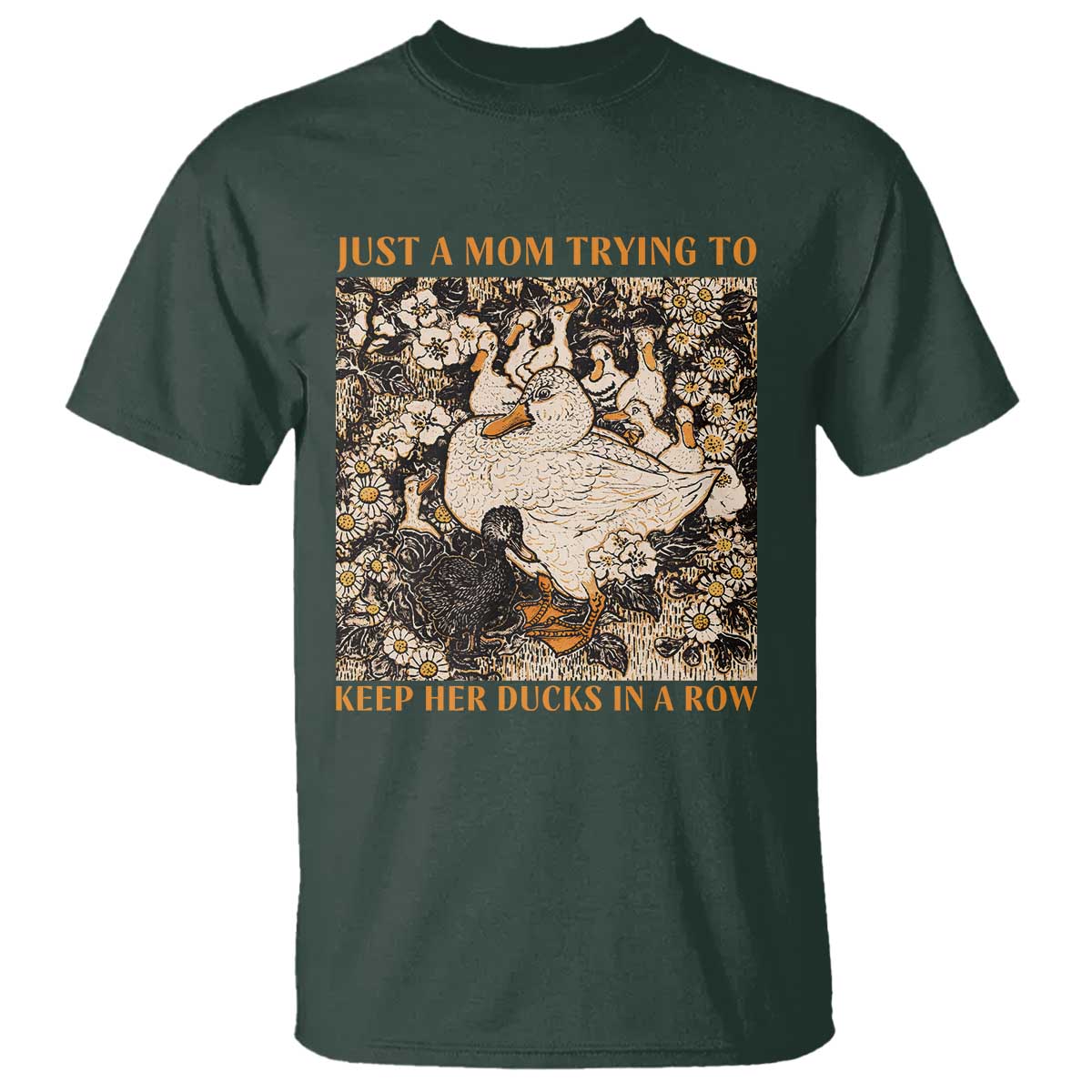 Just A Mom Trying To Keep Her Ducks In A Row T Shirt Funny Duck Mom TS11 Dark Forest Green Print Your Wear