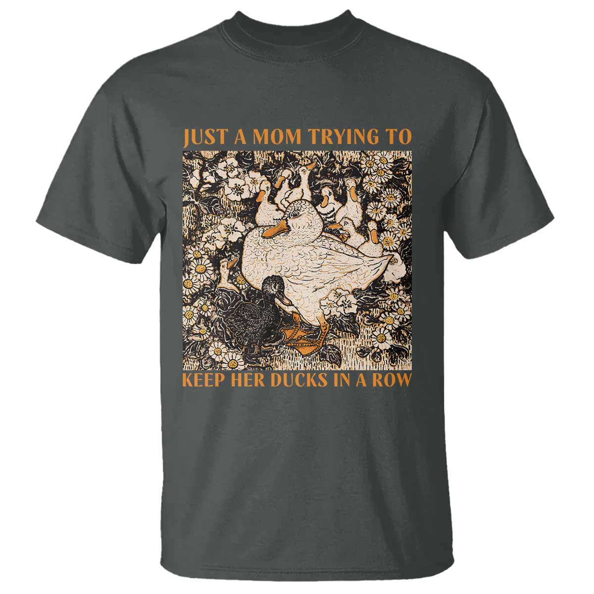 Just A Mom Trying To Keep Her Ducks In A Row T Shirt Funny Duck Mom TS11 Dark Heather Print Your Wear