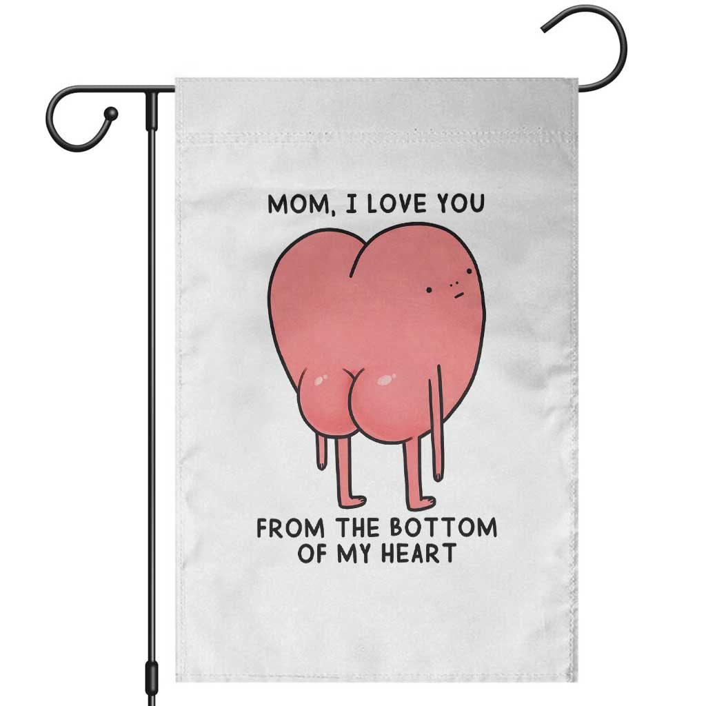 Mom I Love You From The Bottom Of My Heart Garden Flag Family Humor TS11 White Print Your Wear