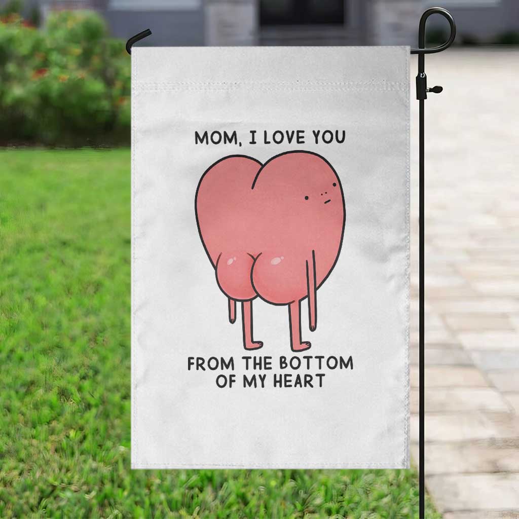 Mom I Love You From The Bottom Of My Heart Garden Flag Family Humor TS11 Print Your Wear