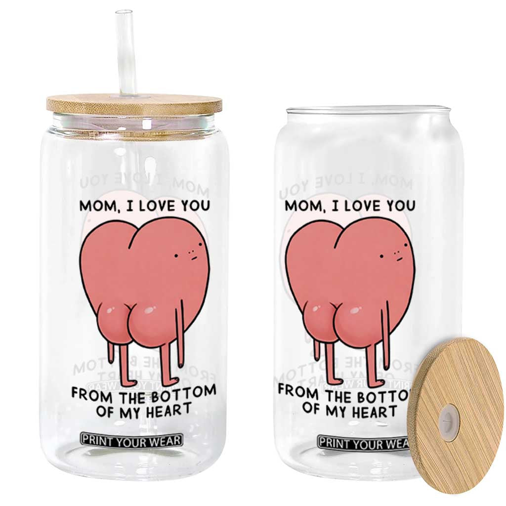 Mom I Love You From The Bottom Of My Heart Glass Can Family Humor TS11 Print Your Wear