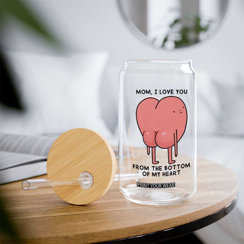 Mom I Love You From The Bottom Of My Heart Glass Can Family Humor TS11 Print Your Wear